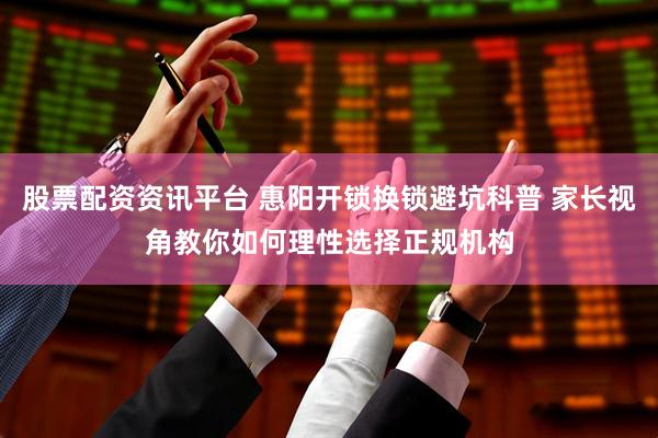 股票配资资讯平台 惠阳开锁换锁避坑科普 家长视角教你如何理性选择正规机构